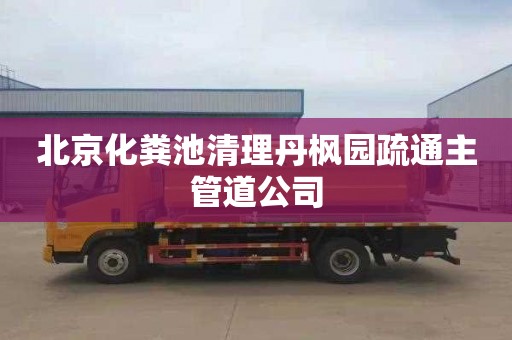 北京化粪池清理丹枫园疏通主管道公司