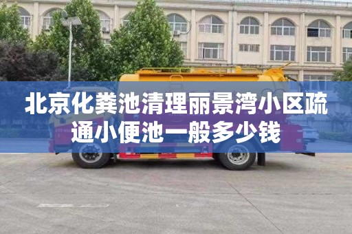 北京化粪池清理丽景湾小区疏通小便池一般多少钱