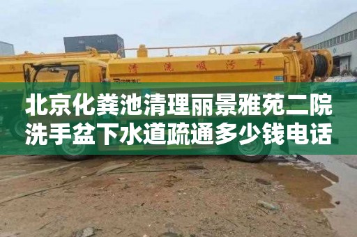 北京化粪池清理丽景雅苑二院洗手盆下水道疏通多少钱电话