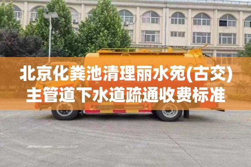 北京化粪池清理丽水苑(古交)主管道下水道疏通收费标准