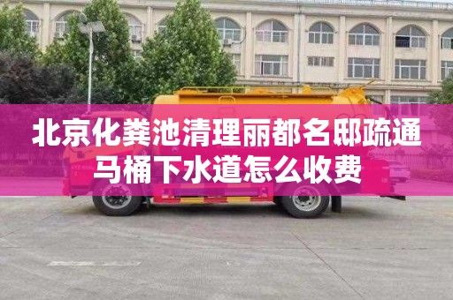 北京化粪池清理丽都名邸疏通马桶下水道怎么收费