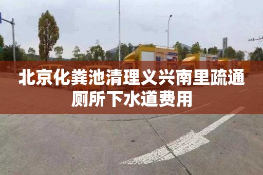 北京化粪池清理义兴南里疏通厕所下水道费用