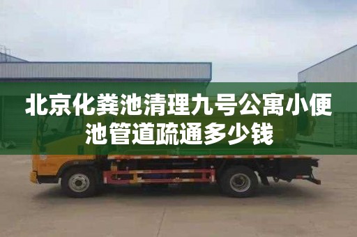 北京化粪池清理九号公寓小便池管道疏通多少钱