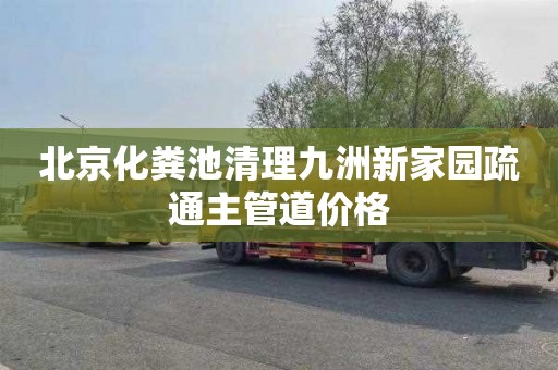 北京化粪池清理九洲新家园疏通主管道价格