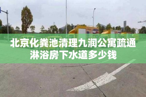 北京化粪池清理九润公寓疏通淋浴房下水道多少钱