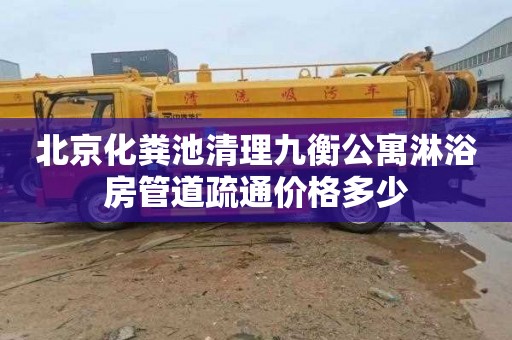 北京化粪池清理九衡公寓淋浴房管道疏通价格多少