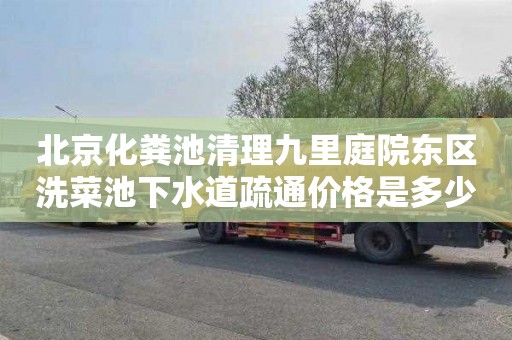 北京化粪池清理九里庭院东区洗菜池下水道疏通价格是多少