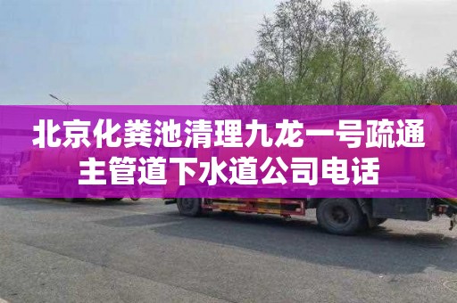 北京化粪池清理九龙一号疏通主管道下水道公司电话