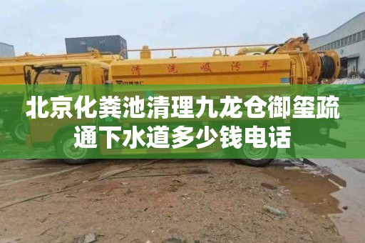 北京化粪池清理九龙仓御玺疏通下水道多少钱电话