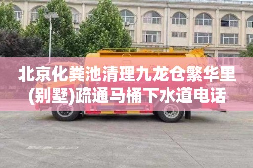北京化粪池清理九龙仓繁华里(别墅)疏通马桶下水道电话