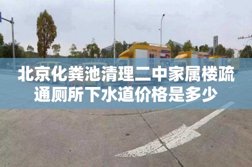北京化粪池清理二中家属楼疏通厕所下水道价格是多少