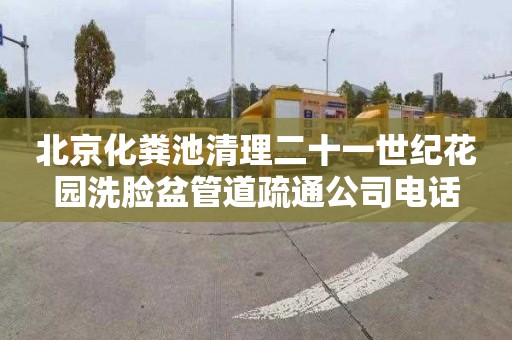 北京化粪池清理二十一世纪花园洗脸盆管道疏通公司电话