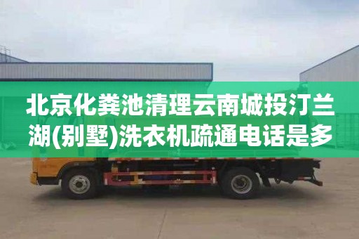 北京化粪池清理云南城投汀兰湖(别墅)洗衣机疏通电话是多少