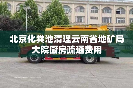 北京化粪池清理云南省地矿局大院厨房疏通费用