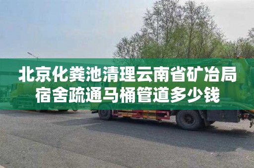 北京化粪池清理云南省矿冶局宿舍疏通马桶管道多少钱