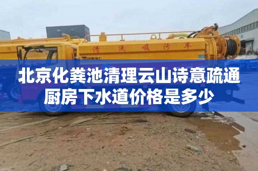 北京化粪池清理云山诗意疏通厨房下水道价格是多少