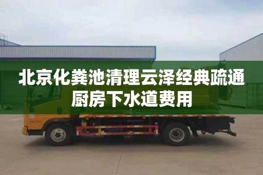北京化粪池清理云泽经典疏通厨房下水道费用