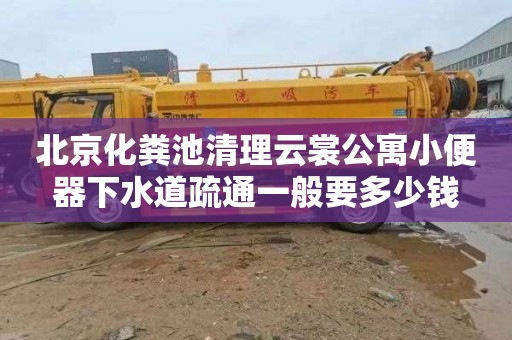 北京化粪池清理云裳公寓小便器下水道疏通一般要多少钱