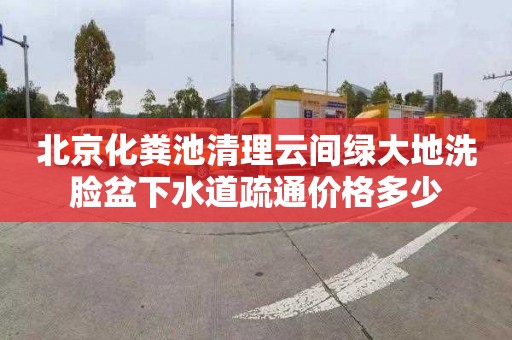 北京化粪池清理云间绿大地洗脸盆下水道疏通价格多少