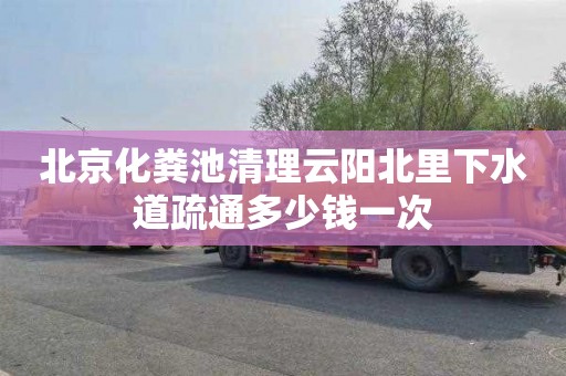北京化粪池清理云阳北里下水道疏通多少钱一次