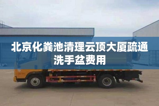 北京化粪池清理云顶大厦疏通洗手盆费用