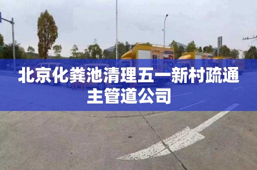 北京化粪池清理五一新村疏通主管道公司