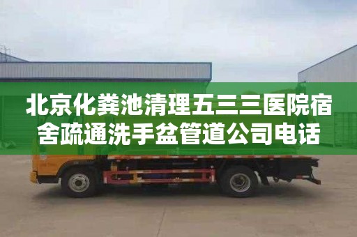北京化粪池清理五三三医院宿舍疏通洗手盆管道公司电话