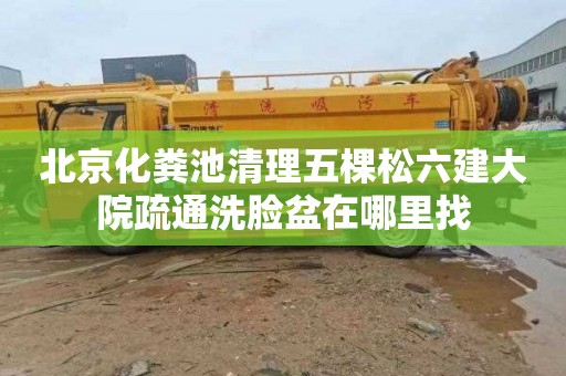 北京化粪池清理五棵松六建大院疏通洗脸盆在哪里找