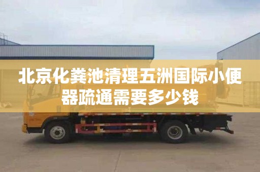 北京化粪池清理五洲国际小便器疏通需要多少钱