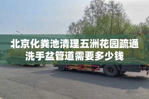 北京化粪池清理五洲花园疏通洗手盆管道需要多少钱