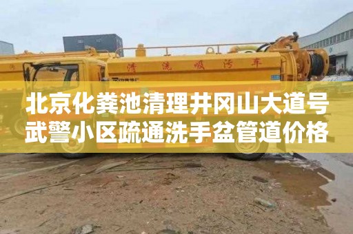 北京化粪池清理井冈山大道号武警小区疏通洗手盆管道价格表