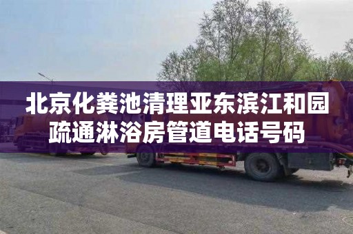 北京化粪池清理亚东滨江和园疏通淋浴房管道电话号码