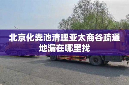 北京化粪池清理亚太商谷疏通地漏在哪里找