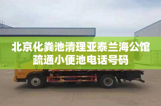 北京化粪池清理亚泰兰海公馆疏通小便池电话号码
