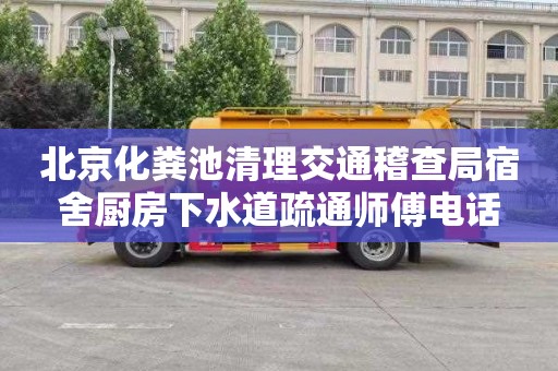 北京化粪池清理交通稽查局宿舍厨房下水道疏通师傅电话