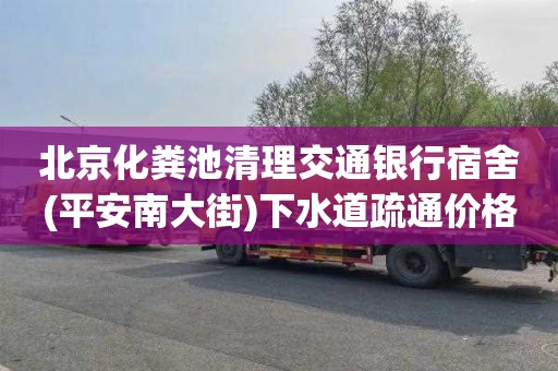 北京化粪池清理交通银行宿舍(平安南大街)下水道疏通价格是多少