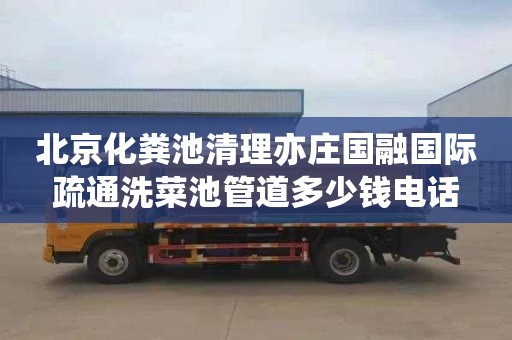 北京化粪池清理亦庄国融国际疏通洗菜池管道多少钱电话