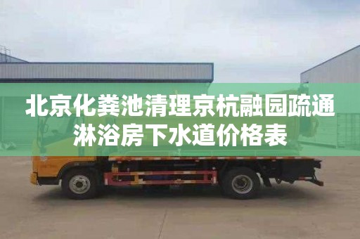 北京化粪池清理京杭融园疏通淋浴房下水道价格表