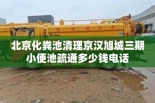 北京化粪池清理京汉旭城三期小便池疏通多少钱电话