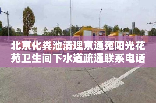北京化粪池清理京通苑阳光花苑卫生间下水道疏通联系电话