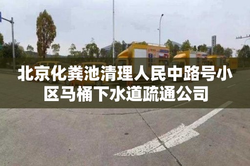 北京化粪池清理人民中路号小区马桶下水道疏通公司