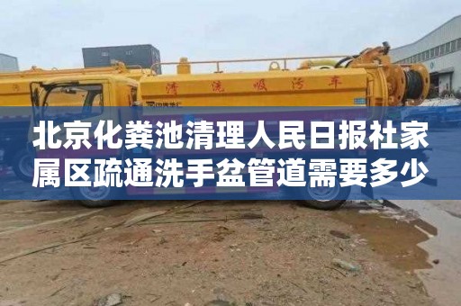 北京化粪池清理人民日报社家属区疏通洗手盆管道需要多少钱