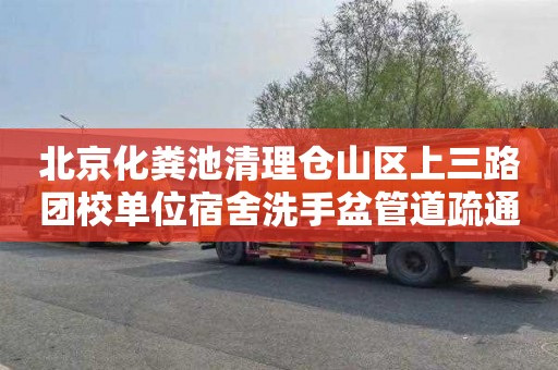 北京化粪池清理仓山区上三路团校单位宿舍洗手盆管道疏通价格是多少