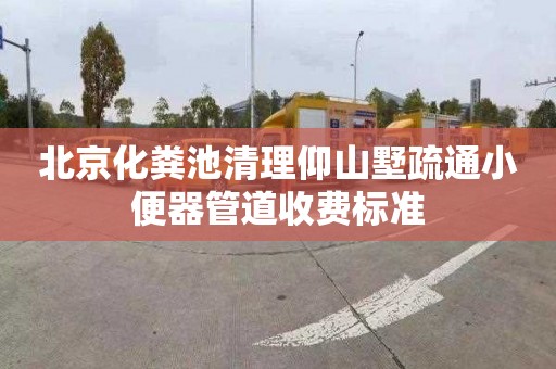 北京化粪池清理仰山墅疏通小便器管道收费标准