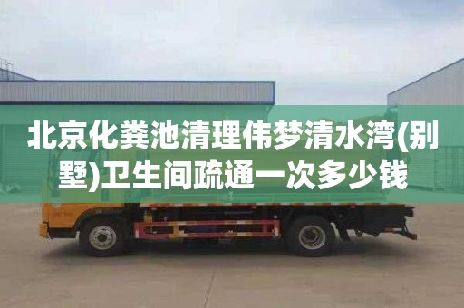 北京化粪池清理伟梦清水湾(别墅)卫生间疏通一次多少钱