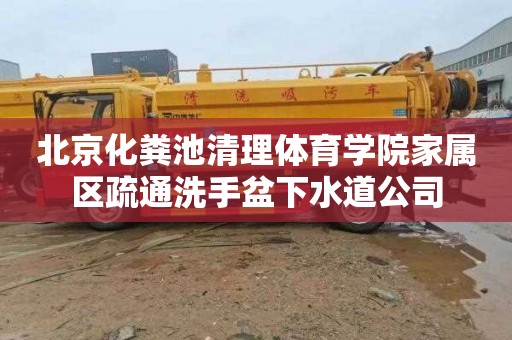 北京化粪池清理体育学院家属区疏通洗手盆下水道公司