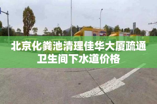 北京化粪池清理佳华大厦疏通卫生间下水道价格