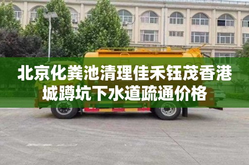 北京化粪池清理佳禾钰茂香港城蹲坑下水道疏通价格