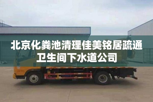 北京化粪池清理佳美铭居疏通卫生间下水道公司