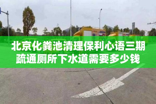 北京化粪池清理保利心语三期疏通厕所下水道需要多少钱